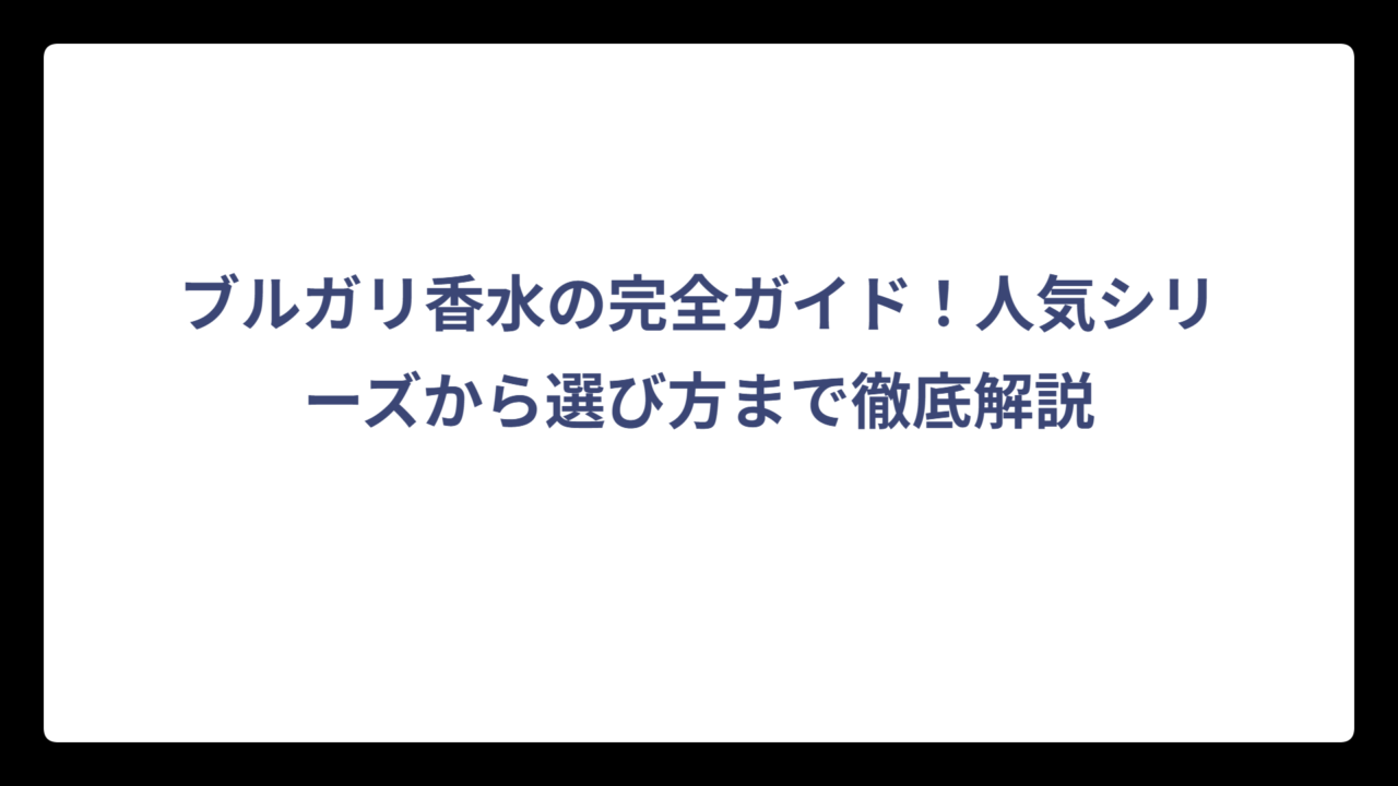 ブルガリ香水の完全ガイド！人気シリーズから選び方まで徹底解説