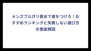 メンズブルガリ香水で差をつけろ！おすすめランキングと失敗しない選び方を徹底解説