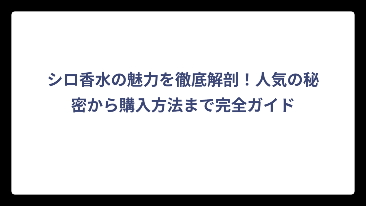 シロ香水の魅力を徹底解剖！人気の秘密から購入方法まで完全ガイド