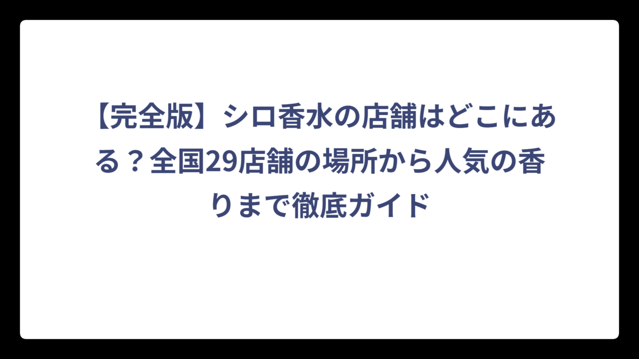 【完全版】シロ香水の店舗はどこにある？全国29店舗の場所から人気の香りまで徹底ガイド