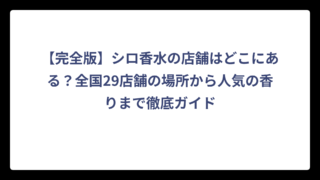 【完全版】シロ香水の店舗はどこにある？全国29店舗の場所から人気の香りまで徹底ガイド