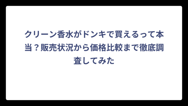 クリーン香水がドンキで買えるって本当？販売状況から価格比較まで徹底調査してみた