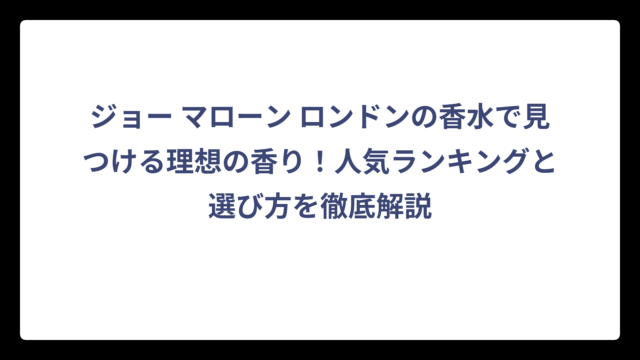 ジョー マローン ロンドンの香水で見つける理想の香り！人気ランキングと選び方を徹底解説