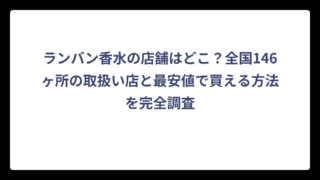 ランバン香水の店舗はどこ？全国146ヶ所の取扱い店と最安値で買える方法を完全調査