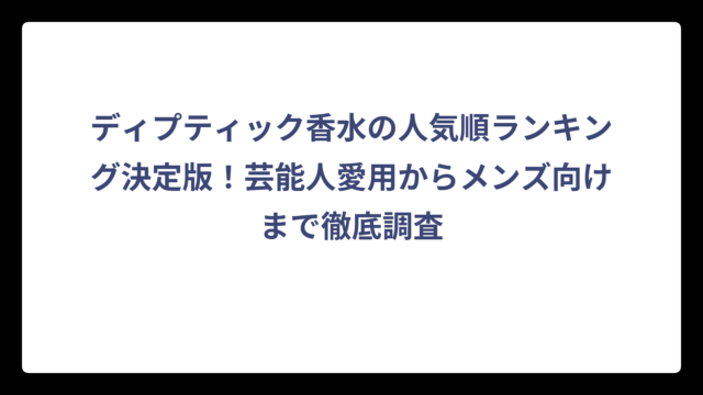 ディプティック香水の人気順ランキング決定版！芸能人愛用からメンズ向けまで徹底調査