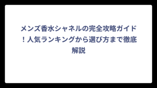 メンズ香水シャネルの完全攻略ガイド！人気ランキングから選び方まで徹底解説