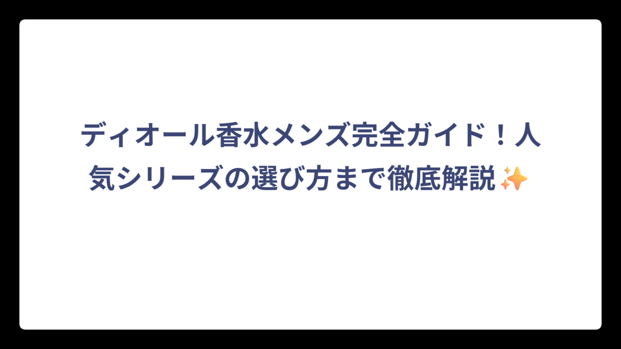 ディオール香水メンズ完全ガイド！人気シリーズの選び方まで徹底解説✨