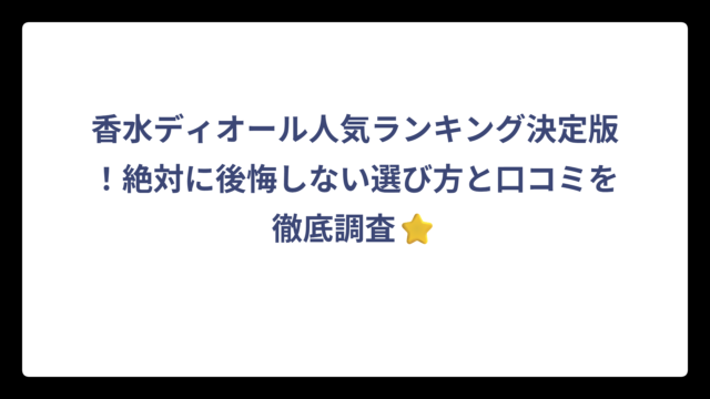 香水ディオール人気ランキング決定版！絶対に後悔しない選び方と口コミを徹底調査⭐