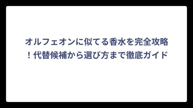 オルフェオンに似てる香水を完全攻略！代替候補から選び方まで徹底ガイド