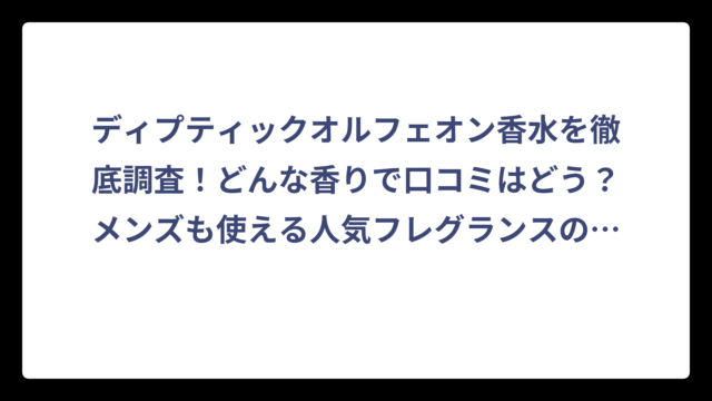 ディプティックオルフェオン香水を徹底調査！どんな香りで口コミはどう？メンズも使える人気フレグランスの真実