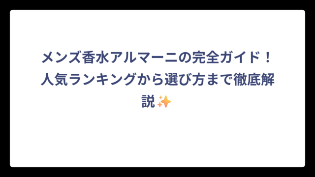 メンズ香水アルマーニの完全ガイド！人気ランキングから選び方まで徹底解説✨