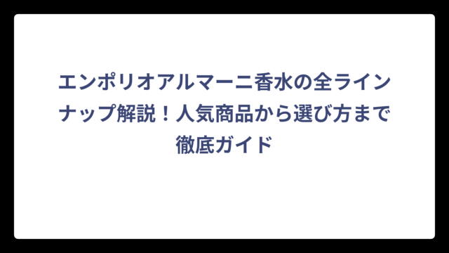 エンポリオアルマーニ香水の全ラインナップ解説！人気商品から選び方まで徹底ガイド