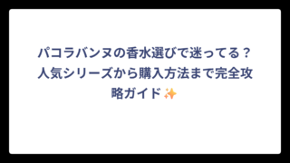 パコラバンヌの香水選びで迷ってる？人気シリーズから購入方法まで完全攻略ガイド✨