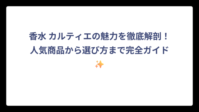 香水 カルティエの魅力を徹底解剖！人気商品から選び方まで完全ガイド✨