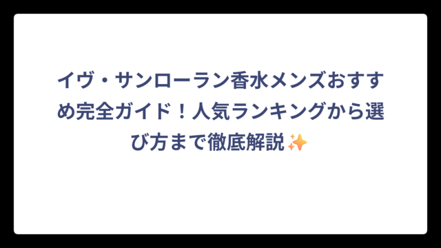 イヴ・サンローラン香水メンズおすすめ完全ガイド！人気ランキングから選び方まで徹底解説✨