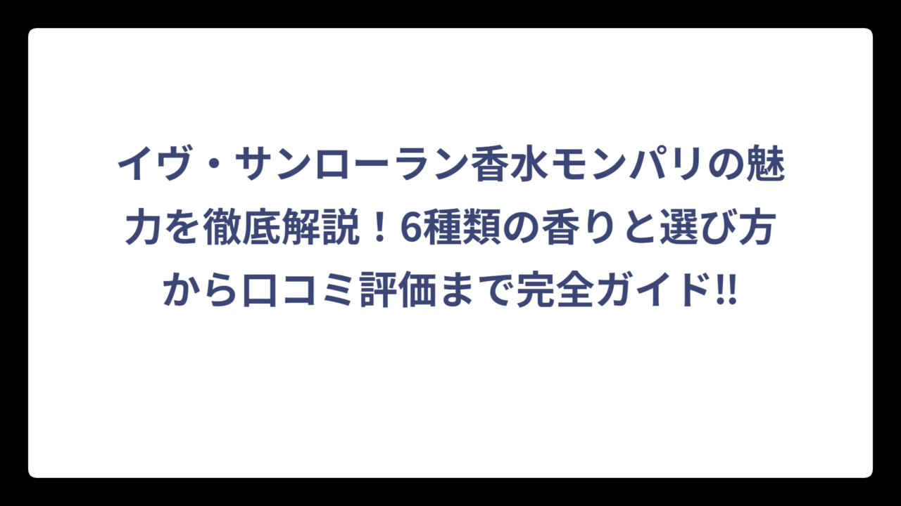 イヴ・サンローラン香水モンパリの魅力を徹底解説！6種類の香りと選び方から口コミ評価まで完全ガイド‼