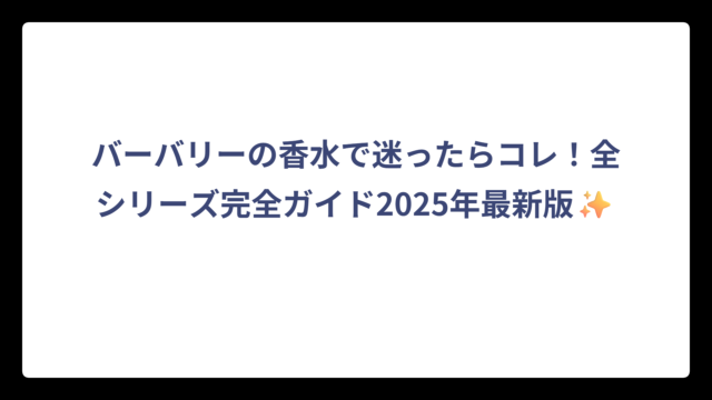 バーバリーの香水で迷ったらコレ！全シリーズ完全ガイド2025年最新版✨