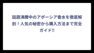 話題沸騰中のアポーシア香水を徹底解剖！人気の秘密から購入方法まで完全ガイド‼