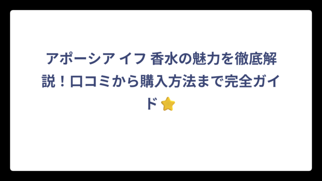 アポーシア イフ 香水の魅力を徹底解説！口コミから購入方法まで完全ガイド⭐