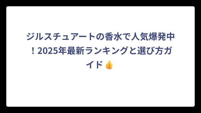 ジルスチュアートの香水で人気爆発中！2025年最新ランキングと選び方ガイド👍