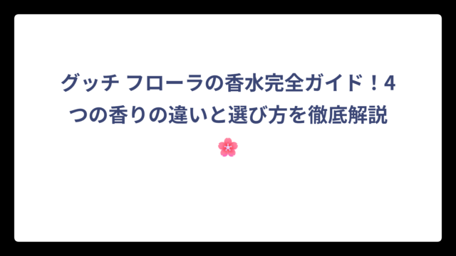 グッチ フローラの香水完全ガイド！4つの香りの違いと選び方を徹底解説🌸