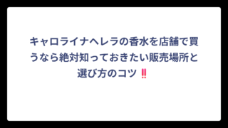 キャロライナヘレラの香水を店舗で買うなら絶対知っておきたい販売場所と選び方のコツ‼️