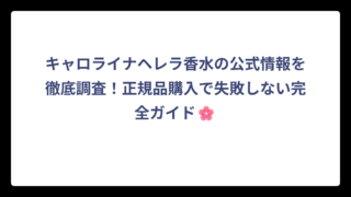 キャロライナヘレラ香水の公式情報を徹底調査！正規品購入で失敗しない完全ガイド🌸