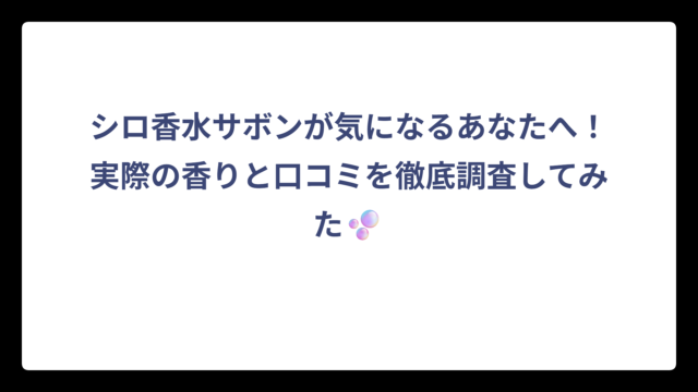 シロ香水サボンが気になるあなたへ！実際の香りと口コミを徹底調査してみた🫧
