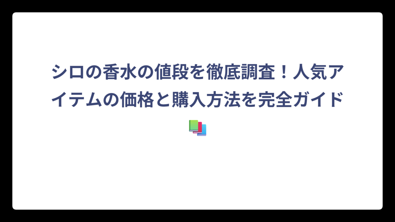 シロの香水の値段を徹底調査！人気アイテムの価格と購入方法を完全ガイド📚