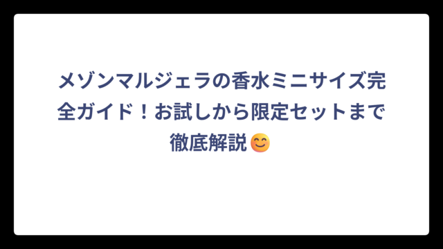 メゾンマルジェラの香水ミニサイズ完全ガイド！お試しから限定セットまで徹底解説😊