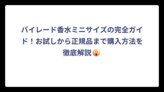 バイレード香水ミニサイズの完全ガイド！お試しから正規品まで購入方法を徹底解説😮