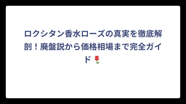 ロクシタン香水ローズの真実を徹底解剖！廃盤説から価格相場まで完全ガイド🌹