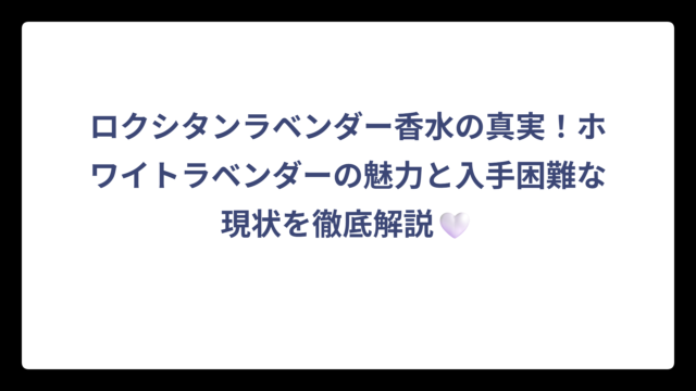ロクシタンラベンダー香水の真実！ホワイトラベンダーの魅力と入手困難な現状を徹底解説🤍