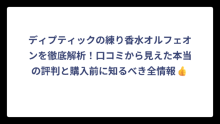 ディプティックの練り香水オルフェオンを徹底解析！口コミから見えた本当の評判と購入前に知るべき全情報👍