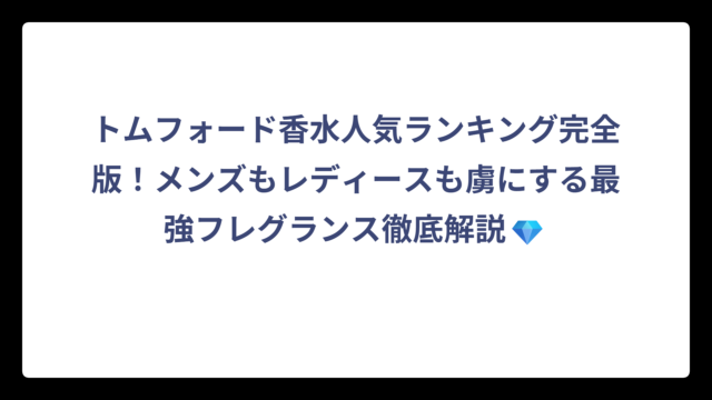 トムフォード香水人気ランキング完全版！メンズもレディースも虜にする最強フレグランス徹底解説💎