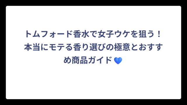 トムフォード香水で女子ウケを狙う！本当にモテる香り選びの極意とおすすめ商品ガイド💙