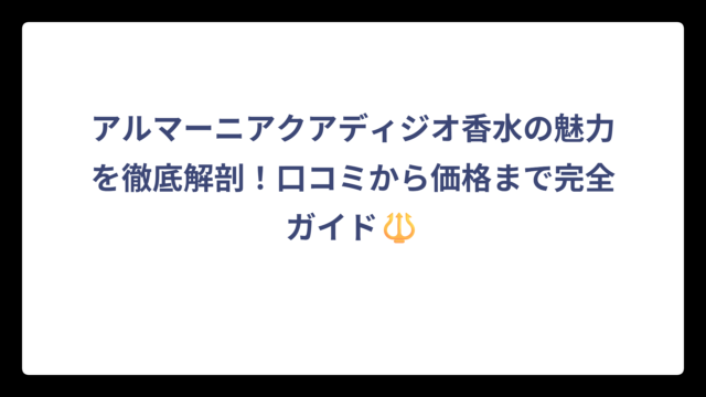 アルマーニアクアディジオ香水の魅力を徹底解剖！口コミから価格まで完全ガイド🔱