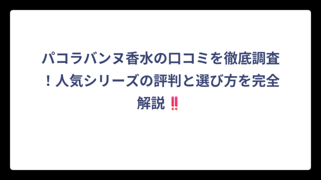 パコラバンヌ香水の口コミを徹底調査！人気シリーズの評判と選び方を完全解説‼️