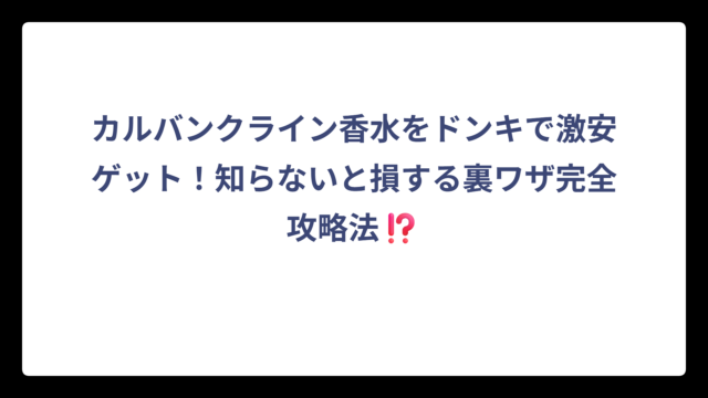 カルバンクライン香水をドンキで激安ゲット！知らないと損する裏ワザ完全攻略法⁉️