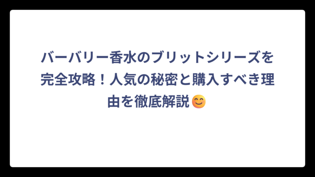 バーバリー香水のブリットシリーズを完全攻略！人気の秘密と購入すべき理由を徹底解説😊