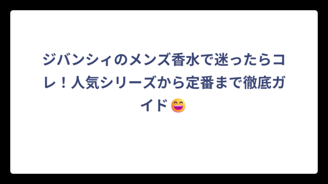 ジバンシィのメンズ香水で迷ったらコレ！人気シリーズから定番まで徹底ガイド😄