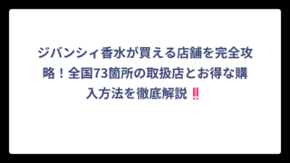 ジバンシィ香水が買える店舗を完全攻略！全国73箇所の取扱店とお得な購入方法を徹底解説‼️