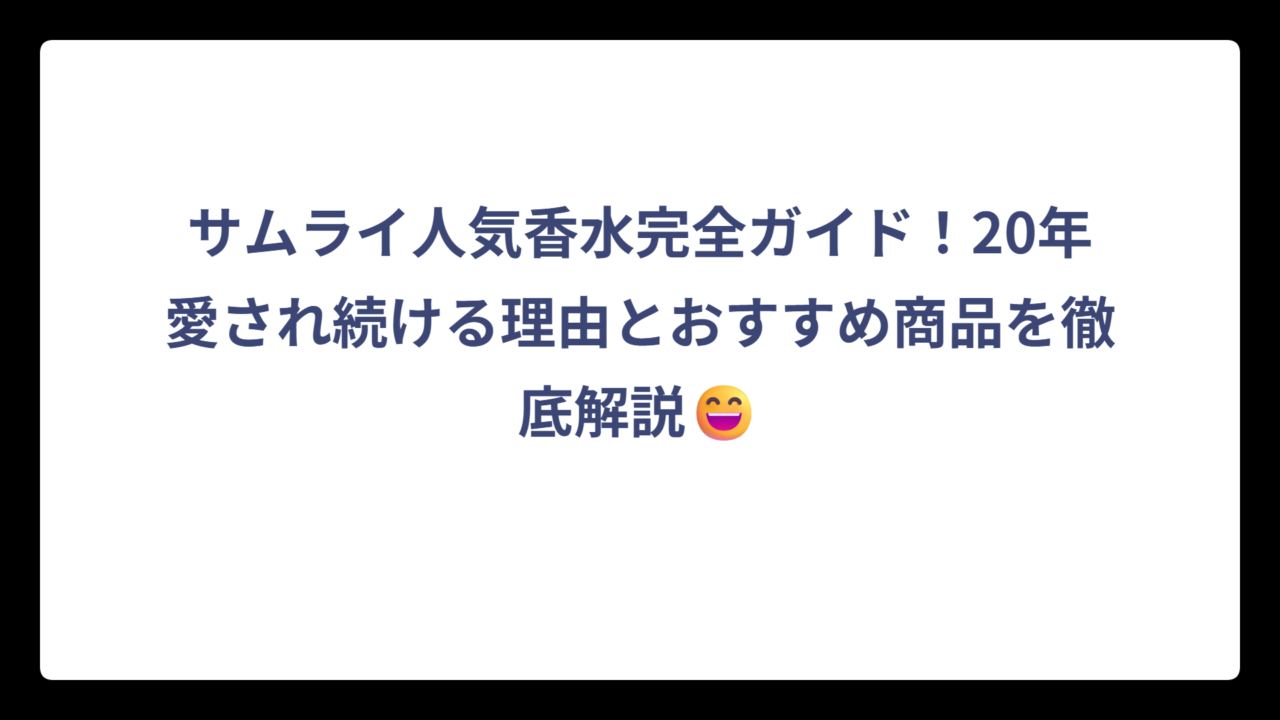 サムライ人気香水完全ガイド！20年愛され続ける理由とおすすめ商品を徹底解説😄