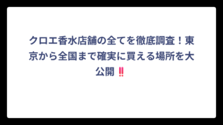 クロエ香水店舗の全てを徹底調査！東京から全国まで確実に買える場所を大公開‼️