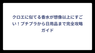 クロエに似てる香水が想像以上にすごい！プチプラから日用品まで完全攻略ガイド