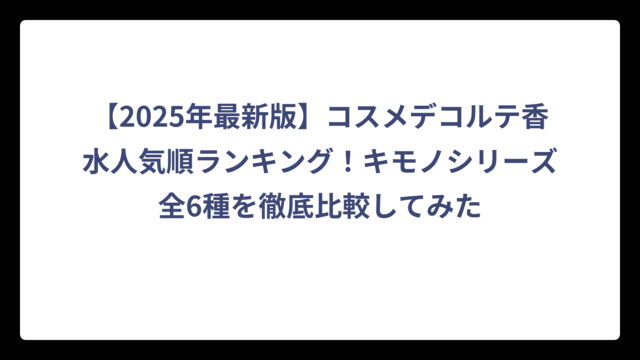 【2025年最新版】コスメデコルテ香水人気順ランキング！キモノシリーズ全6種を徹底比較してみた