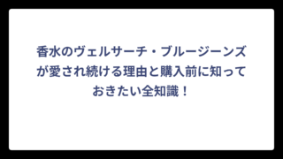 香水のヴェルサーチ・ブルージーンズが愛され続ける理由と購入前に知っておきたい全知識！