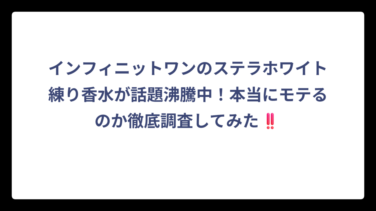 インフィニットワンのステラホワイト練り香水が話題沸騰中！本当にモテるのか徹底調査してみた‼️