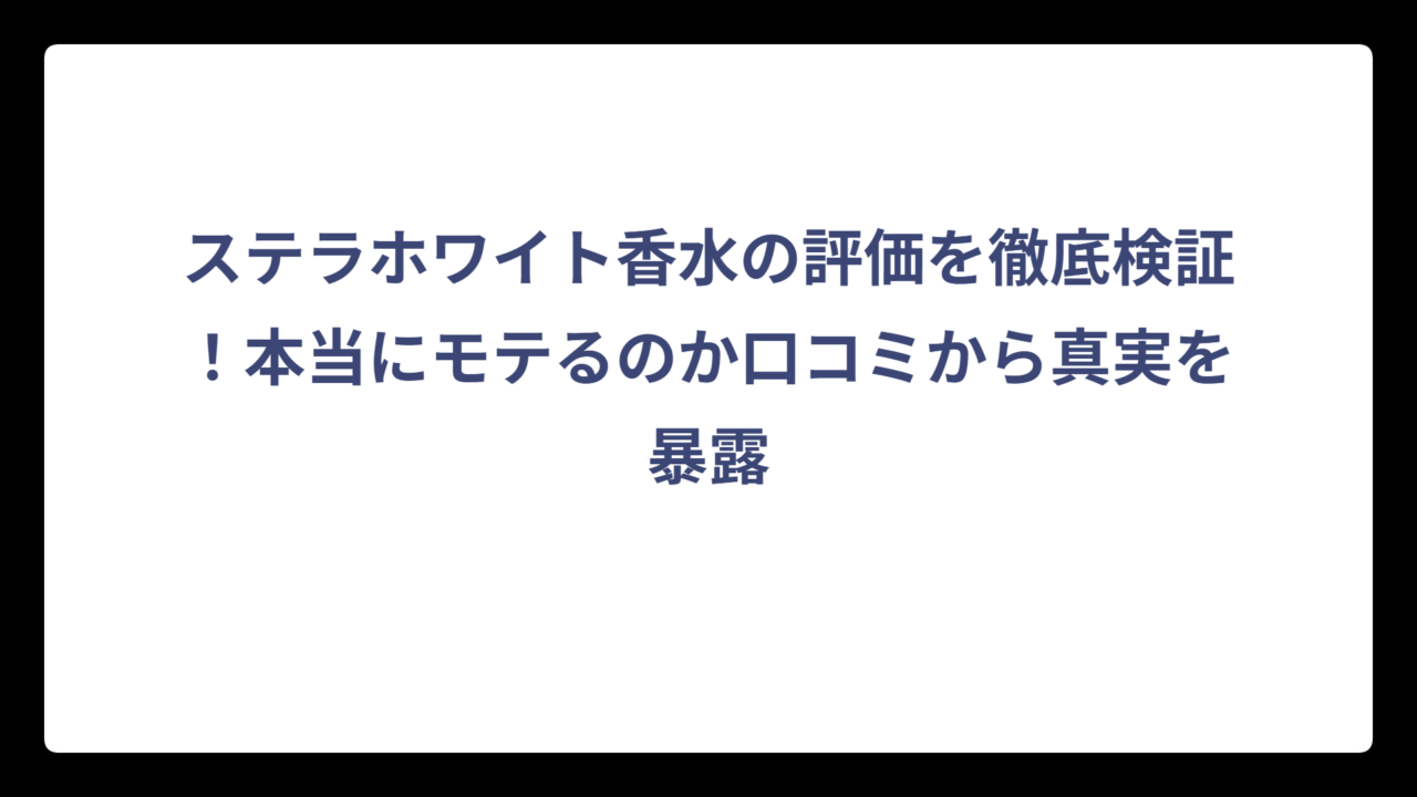 ステラホワイト香水の評価を徹底検証！本当にモテるのか口コミから真実を暴露