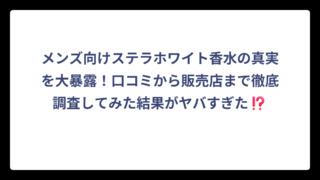 メンズ向けステラホワイト香水の真実を大暴露！口コミから販売店まで徹底調査してみた結果がヤバすぎた⁉️